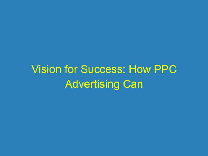 Vision for Success: How PPC Advertising Can Elevate Your Sarasota Optometry Practice