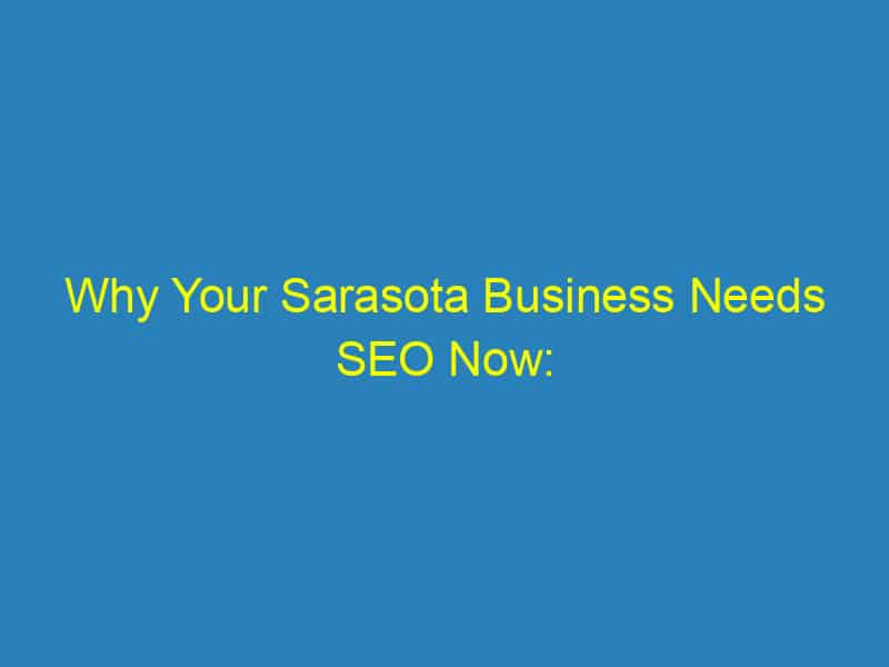 Why Your Sarasota Business Needs SEO Now: Insights from Local Marketing Experts