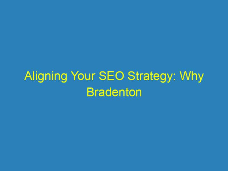 Aligning Your SEO Strategy: Why Bradenton Orthodontists Can't Afford to Ignore Local Search Optimization