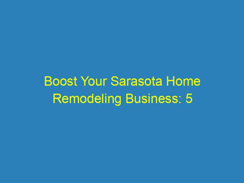 Boost Your Sarasota Home Remodeling Business: 5 SEO Strategies That Transform Leads into Clients!