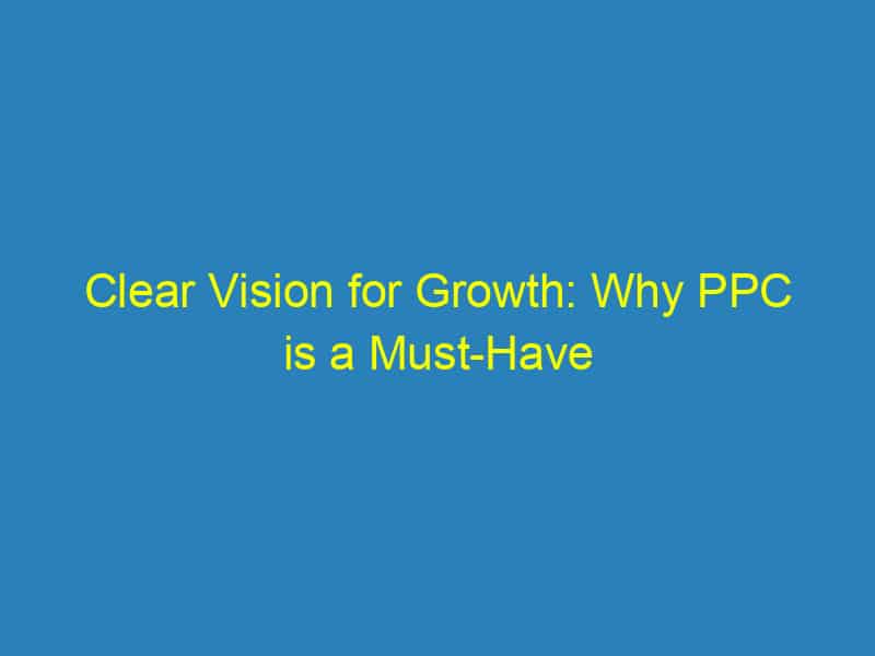 Clear Vision for Growth: Why PPC is a Must Have for Your Bradenton Optometry Business