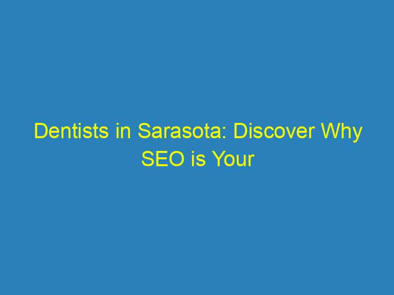 Dentists in Sarasota: Discover Why SEO is Your Secret Weapon for Attracting New Patients