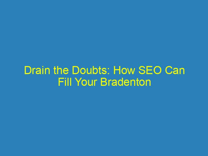 Drain the Doubts: How SEO Can Fill Your Bradenton Plumbing Business with Customers