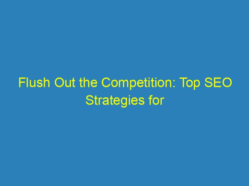 Flush Out the Competition: Top SEO Strategies for Bradenton's Plumbing Pros
