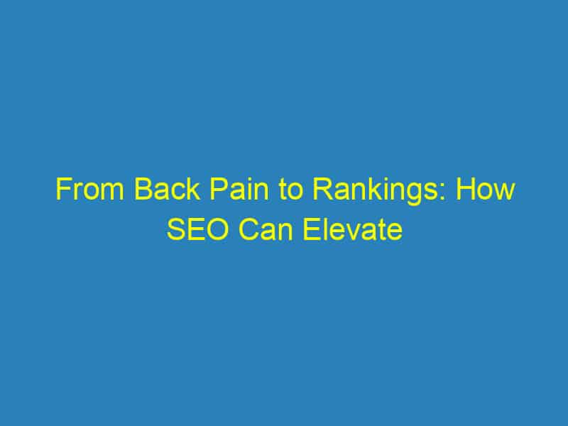 From Back Pain to Rankings: How SEO Can Elevate Your Bradenton Chiropractic Business