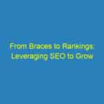 From Braces to Rankings: Leveraging SEO to Grow Your Bradenton Orthodontic Business