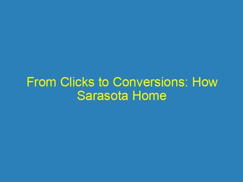 From Clicks to Conversions: How Sarasota Home Remodelers Can Benefit from Targeted PPC Strategies