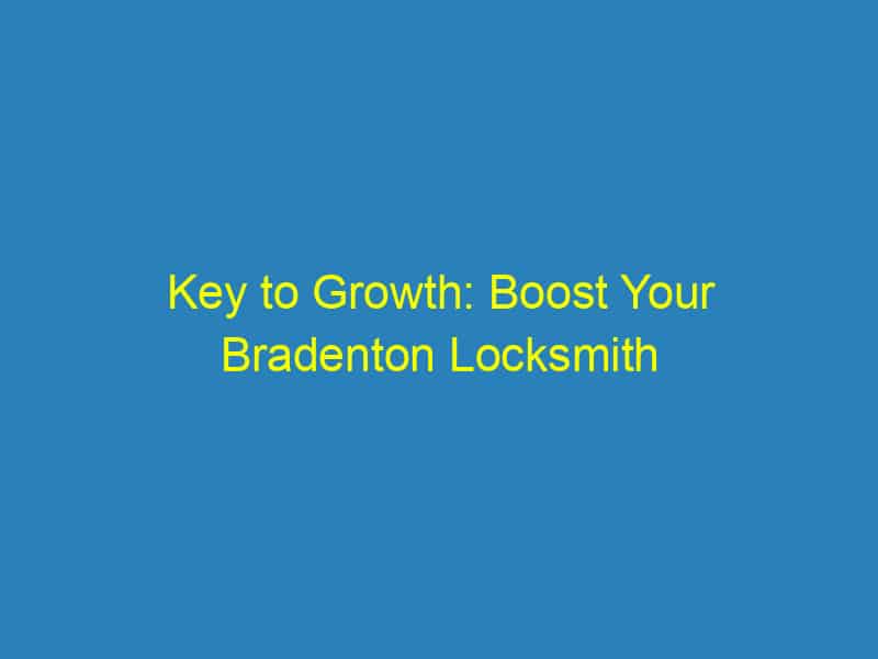 Key to Growth: Boost Your Bradenton Locksmith Business with Local SEO Techniques