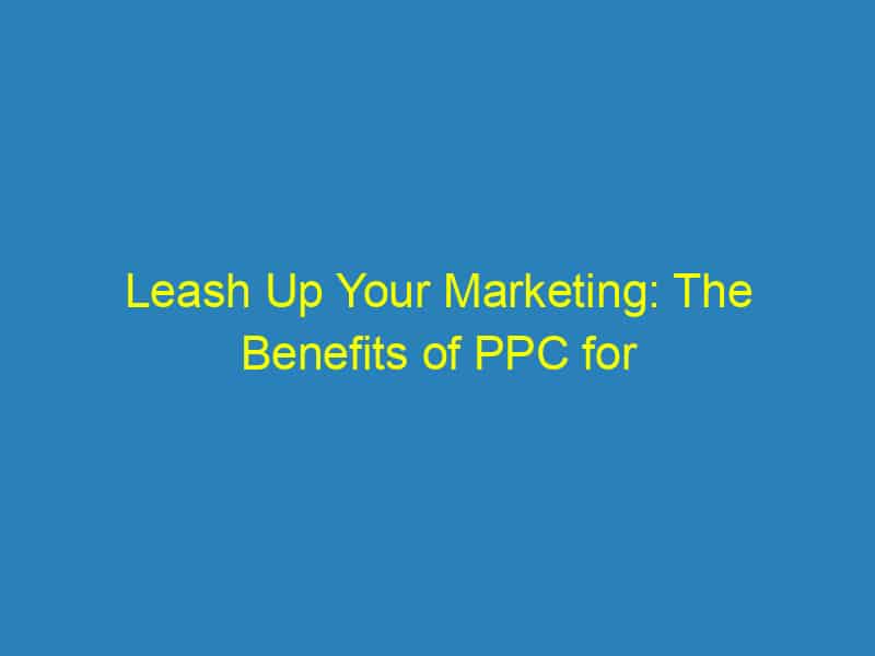 Leash Up Your Marketing: The Benefits of PPC for Sarasota Veterinarians Looking to Grow