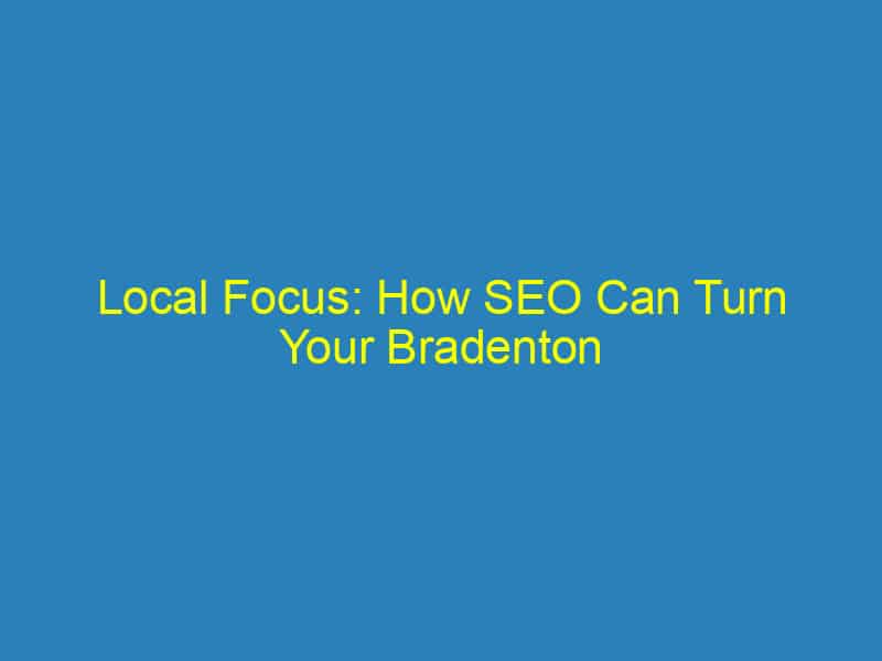 Local Focus: How SEO Can Turn Your Bradenton Optometry Clinic into a Community Favorite