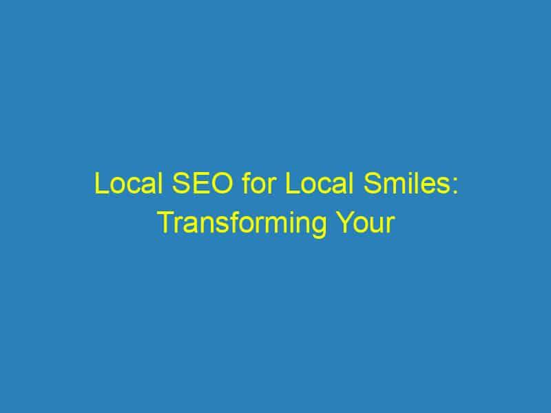 Local SEO for Local Smiles: Transforming Your Sarasota Orthodontic Practice with Digital Marketing