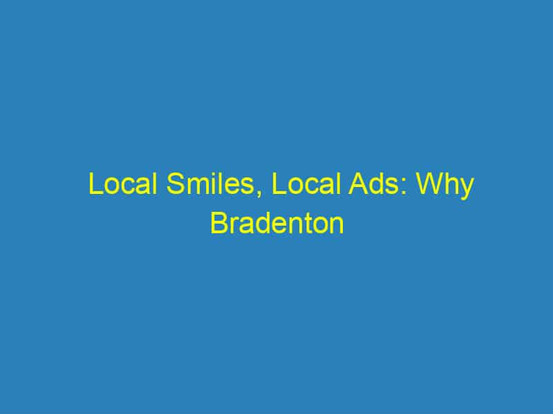 Local Smiles, Local Ads: Why Bradenton Orthodontists Can't Afford to Ignore PPC Marketing