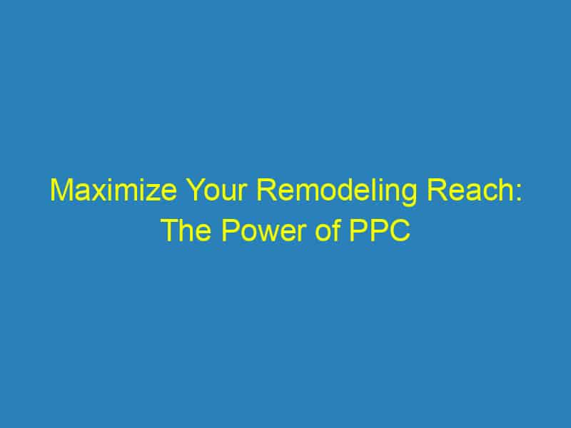 Maximize Your Remodeling Reach: The Power of PPC Advertising for Sarasota's Small Businesses