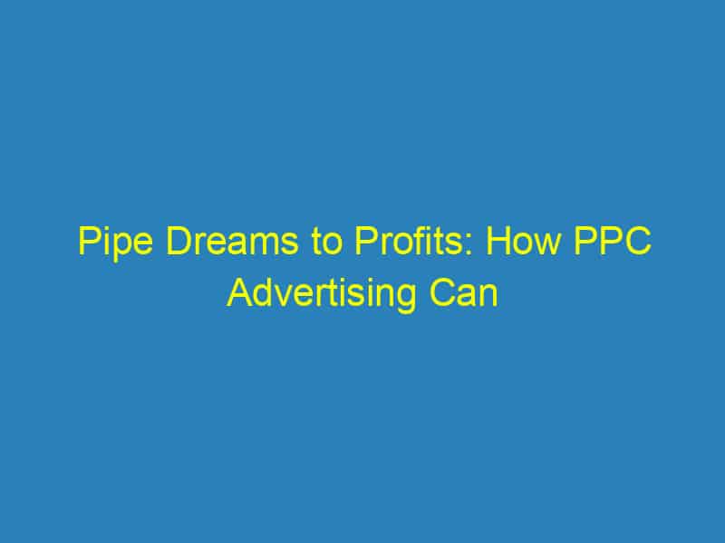 Pipe Dreams to Profits: How PPC Advertising Can Transform Your Bradenton Plumbing Business