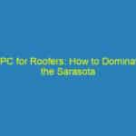 PPC for Roofers: How to Dominate the Sarasota Market and Grow Your Business