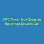 PPC Power: How Sarasota Handyman Services Can Outshine Competition and Win More Jobs