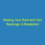 Raising Your Roof and Your Rankings: A Bradenton Roofer’s Guide to SEO Best Practices
