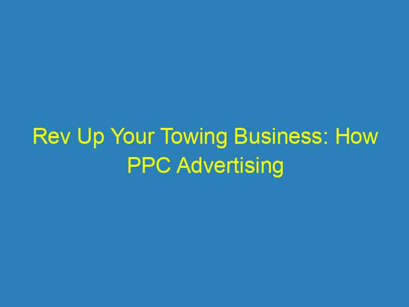 Rev Up Your Towing Business: How PPC Advertising Can Fuel Growth in Sarasota