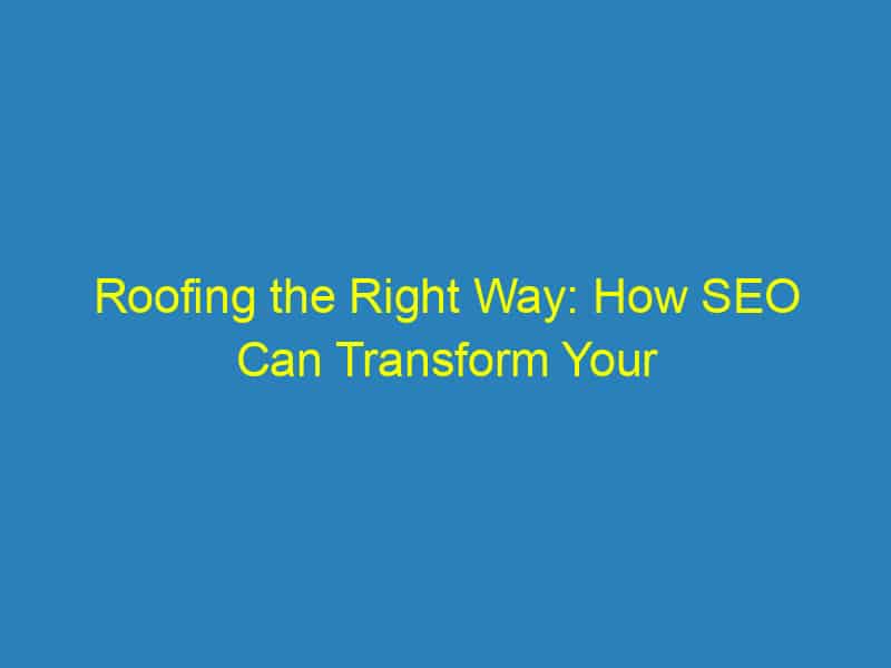 Roofing the Right Way: How SEO Can Transform Your Sarasota Small Business into a Local Leader