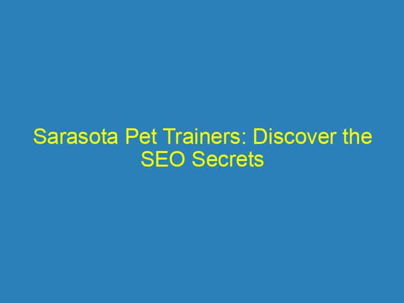Sarasota Pet Trainers: Discover the SEO Secrets That Will Make Your Business Sit & Stay