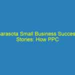 Sarasota Small Business Success Stories: How PPC Marketing Changed the Game