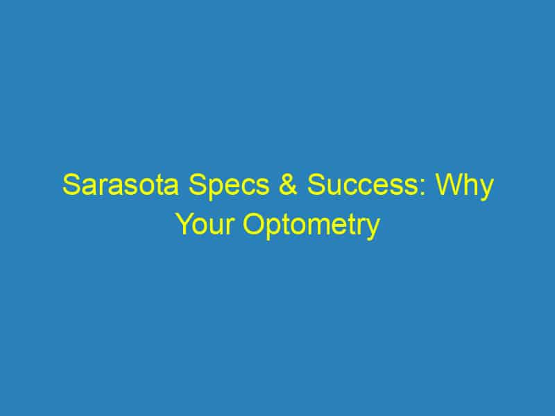 Sarasota Specs & Success: Why Your Optometry Business Needs a PPC Makeover!