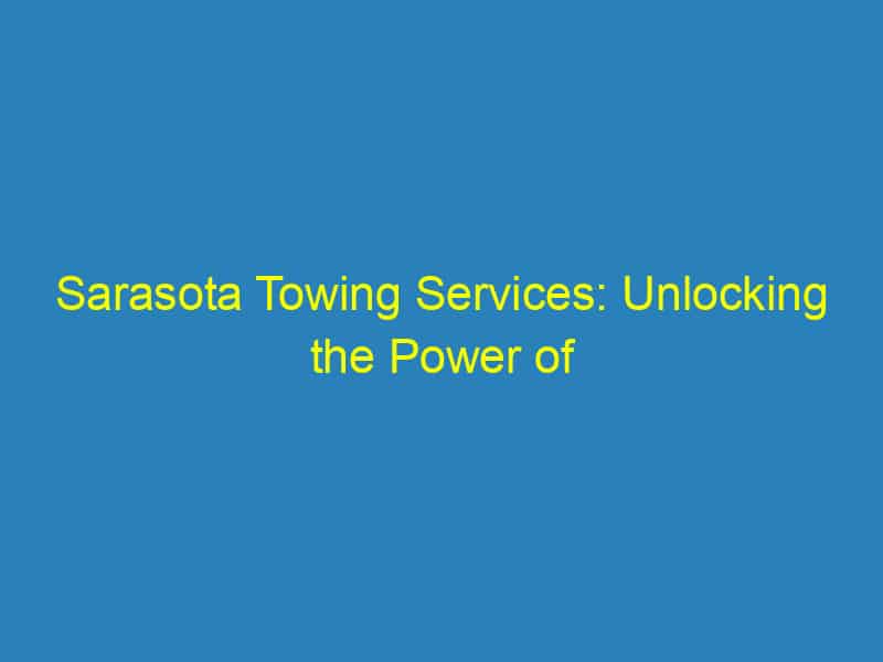 Sarasota Towing Services: Unlocking the Power of SEO to Stay Ahead of the Competition