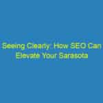 Seeing Clearly: How SEO Can Elevate Your Sarasota Optometry Practice