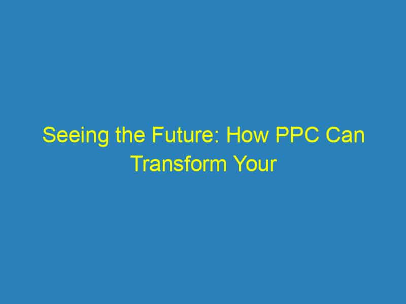 Seeing the Future: How PPC Can Transform Your Sarasota Optometry Practice
