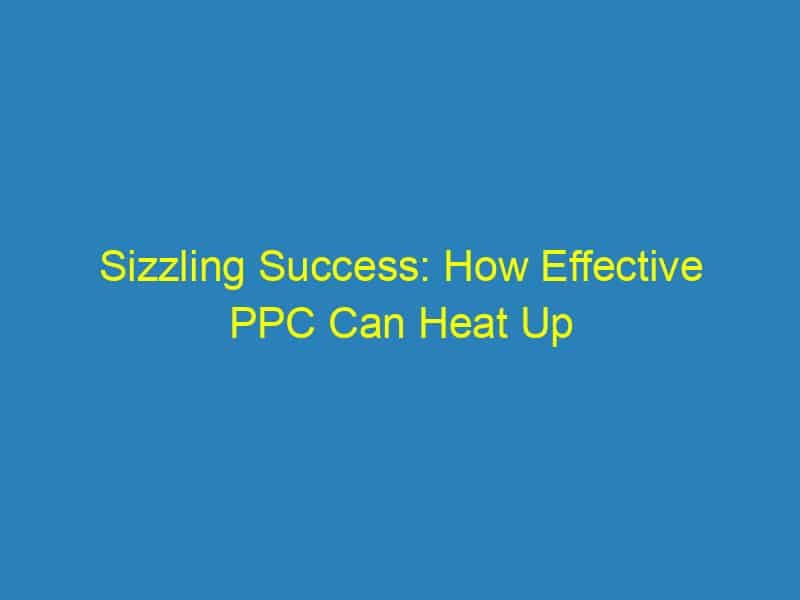 Sizzling Success: How Effective PPC Can Heat Up Your Sarasota Small Business