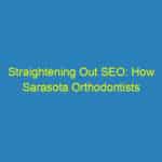 Straightening Out SEO: How Sarasota Orthodontists Can Boost Patient Leads and Local Visibility