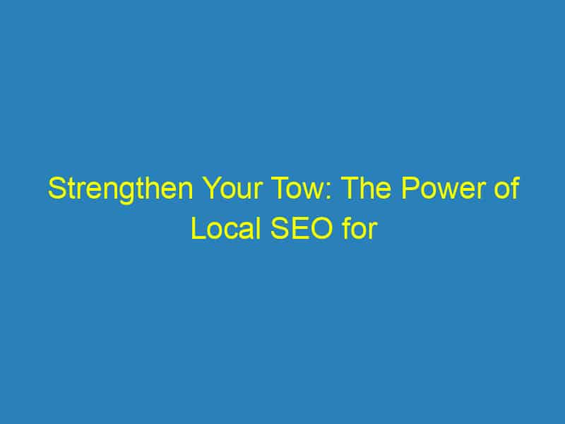 Strengthen Your Tow: The Power of Local SEO for Bradenton's Small Towing Businesses