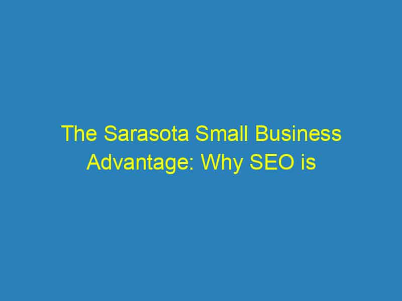 The Sarasota Small Business Advantage: Why SEO is Your Secret Weapon for Growth