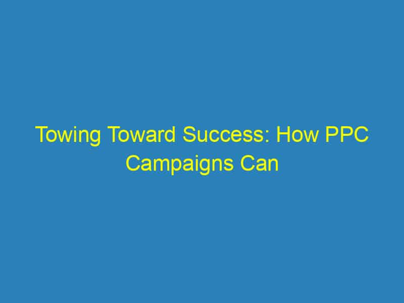 Towing Toward Success: How PPC Campaigns Can Drive Calls to Your Sarasota Business