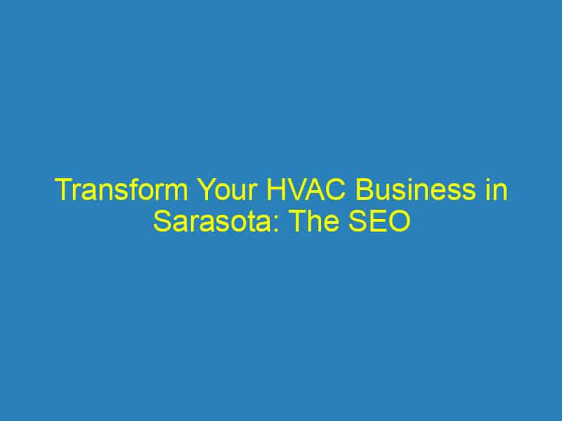 Transform Your HVAC Business in Sarasota: The SEO Secret to Attracting More Local Customers