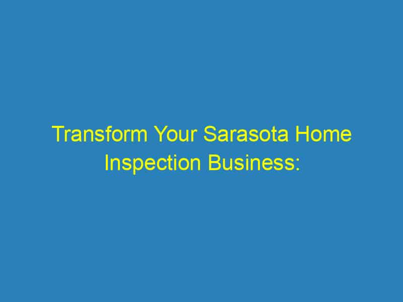 Transform Your Sarasota Home Inspection Business: The Essential Role of SEO in Local Growth