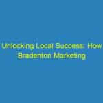 Unlocking Local Success: How Bradenton Marketing Agencies Supercharge Your SEO Strategy