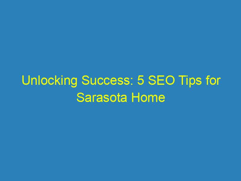 Unlocking Success: 5 SEO Tips for Sarasota Home Inspectors to Stand Out in a Competitive Market