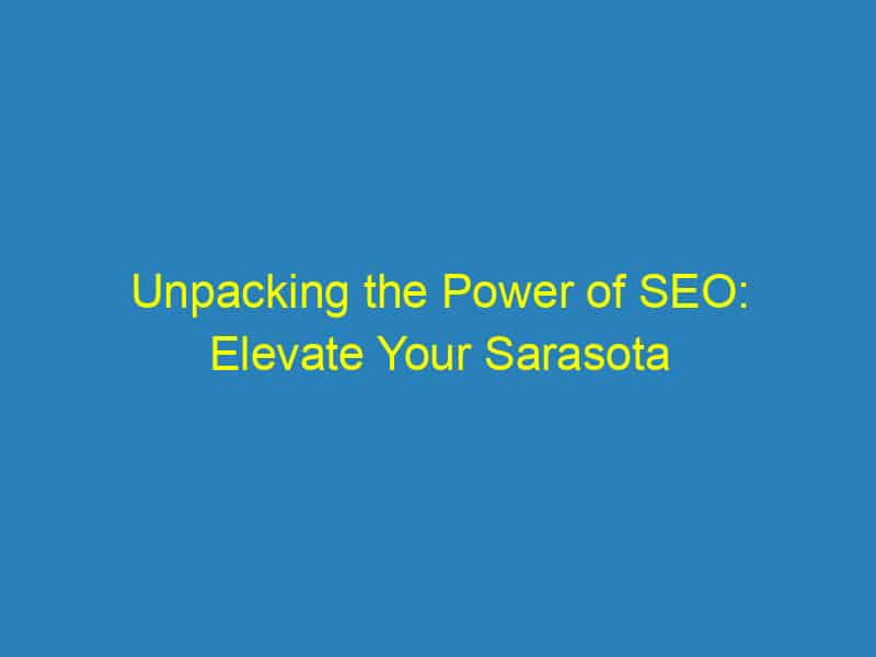 Unpacking the Power of SEO: Elevate Your Sarasota Packing Services Above the Competition