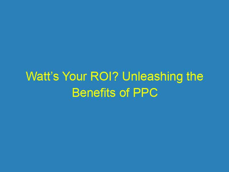 Watt’s Your ROI? Unleashing the Benefits of PPC for Sarasota's Electricians!