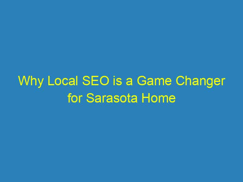 Why Local SEO is a Game Changer for Sarasota Home Inspectors: Maximize Your Visibility!