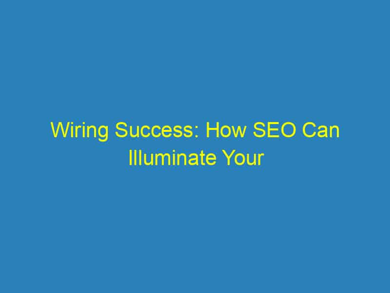 Wiring Success: How SEO Can Illuminate Your Bradenton Electrician Business